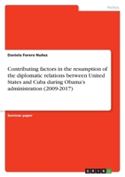 Contributing factors in the resumption of the diplomatic relations between United States and Cuba during Obama's administration 334644693X Book Cover