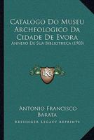 Catalogo Do Museu Archeologico Da Cidade De Evora (1903) 1168035988 Book Cover