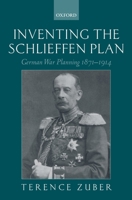 Inventing the Schlieffen Plan: German War Planning 1871-1914 0198718055 Book Cover