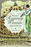 What Regency Women Did for Us 1473882249 Book Cover