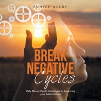Break Negative Cycles: Defy Mental Health Challenges by Mastering Your Subconscious 1665591455 Book Cover
