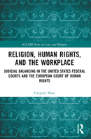 Religion, Human Rights, and the Workplace: Judicial Balancing in the United States Federal Courts and the European Court of Human Rights 1032490683 Book Cover