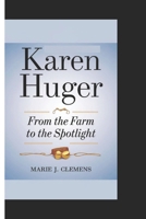 KAREN HUGER: From the Farm to the Spotlight B0DR3BLZGD Book Cover