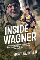 Inside Wagner: A First-Hand Account of Russia's Mercenary Wars in Syria, Africa and Ukraine 1806721260 Book Cover