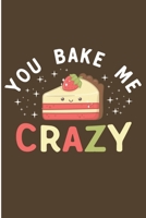 You Bake Me Crazy: Funny Pastry Chef Blank Lined Note Book 1692524119 Book Cover