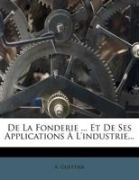 de la Fonderie ... Et de Ses Applications � l'Industrie... 0341435481 Book Cover