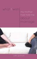 What I Wish My Mother Had Told Me about Marriage 1602478554 Book Cover