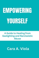 Empowering Yourself: A Guide to Healing from Gaslighting and Narcissistic Abuse B0BT897T4P Book Cover