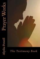 Prayer Works: The Testimony Book 1546726950 Book Cover
