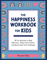 The Happiness Workbook for Kids: 24 Fun Activities to Help Kids Focus, Make Smart Choices, and Bounce Back from Challenges 1683734947 Book Cover