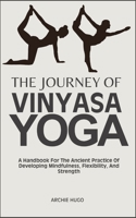THE JOURNEY OF VINYASA YOGA: A Handbook For The Ancient Practice Of Developing Mindfulness, Flexibility, And Strength B0DSC17GHH Book Cover