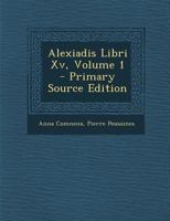 Alexiadis Libri Xv, Volume 1 1287909671 Book Cover