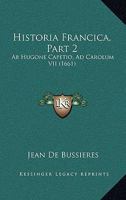 Historia Francica, Part 2: Ab Hugone Capetio, Ad Carolum VII (1661) 1166207714 Book Cover