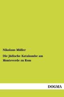 Die J�dische Katakombe Am Monteverde Zu Rom, Der �lteste Bisher Bekannt Gewordene J�dische Friedhof Des Abendlandes (Classic Reprint) 1176074717 Book Cover