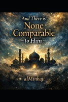 And there is none comparable to Him: a short manual in creed & methodology for the every day Muslim B0GM6MSFNV Book Cover