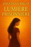 Lumière Prisonnière: Roman - Adulte - Romance - Dramatique - Psychologique - Suspense - Triller - Émotionnel - Réaliste - Tragédie - Moderne - Sombre ... - Sournoiserie - Méchanceté (French Edition) B0FNZSQVQF Book Cover