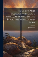 The Unity and Harmony in God's Word, As Found in the Bible, the World, and Man 1149754311 Book Cover