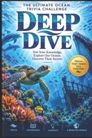Deep Dive: The Ultimate Ocean Trivia Book: Fascinating Questions on Sea Creatures, Shipwrecks, and the Mysteries of the Deep for Trivia Nights and Ocean Lovers B0HJKWSLW7 Book Cover