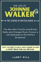 THE LIFE OF JOHNNIE WALKER: The Man Who Transformed British Radio and Changed Music Forever a Life Dedicated to the Perfect Broadcast. B0DR75JNYN Book Cover