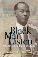 Black Man Listen: The Life of JR Ralph Casimir 1838041524 Book Cover