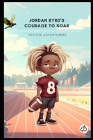 Jordan Byrd's Courage to Soar: Athlete Adventurers B0C5YT6B8D Book Cover