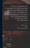 Atlas Universel Et Classique De Géographie Ancienne, Romaine, Du Moyen Âge, Moderne Et Contemporaine, Á L'usage Des Établissements D'instruction Secondaire 1019306866 Book Cover