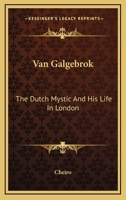 Van Galgebrok: The Dutch Mystic And His Life In London 1425362931 Book Cover