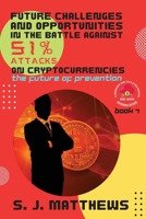 Future Challenges and Opportunities in the Battle Against 51% Attacks on Cryptocurrencies: The Future of Prevention 2683918364 Book Cover