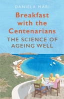 Breakfast with the Centenarians: The Science of Ageing Well 1786494833 Book Cover