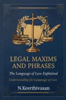 Legal Maxims and Phrases: The Language of Law Explained: Understanding the Language of Law B0G3CQP9D7 Book Cover