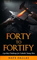 Forty to Fortify: A 40-Day Challenge for Catholic Young Men B0FSZHP5ZP Book Cover