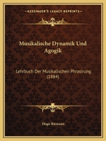 Musikalische Dynamik Und Agogik: Lehrbuch Der Musikalischen Phrasirung 1015810918 Book Cover