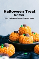 Halloween Treat for Kids: Easy Halloween Treats Kids Can Make: Easy Homemade Halloween Treats Your Kids Will Love Book B08KGSVZ23 Book Cover