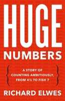 Huge Numbers: A Story of Counting Ambitiously, from 4 1/2 to Fish 7 1541605926 Book Cover