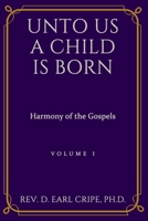 Unto Us a Child is Born - Harmony of the Gospels, Vol I B08VCN6BSD Book Cover
