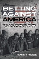 Betting Against America: Red Teaming the Axis Powers' Veiws of the United States 1636244114 Book Cover