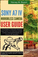 Sony A7 IV Mirrorless Camera User Guide: The Complete A-Z Manual for Mastering Every Function, From Initial Setup and Basic Controls to Advanced Photography and Cinematic 4K Videography B0FJFNC28G Book Cover