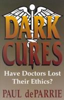 Dark Cures: Have Doctors Lost Their Ethics? 1563840995 Book Cover