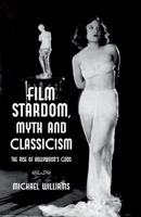 Film Stardom, Myth and Classicism: The Rise of Hollywood's Gods 1349347159 Book Cover