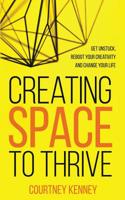 Creating Space to Thrive: Get Unstuck, Reboot Your Creativity and Change Your Life 1542763975 Book Cover