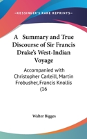 A Summary And True Discourse Of Sir Francis Drake's West-Indian Voyage: Accompanied With Christopher Carleill, Martin Frobusher, Francis Knollis 0548615012 Book Cover