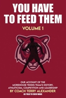 YOU HAVE TO FEED THEM: Our Account of the Morehouse Tennis Team’s History, Athleticism, Competition and Leadership. B0GN69BGCQ Book Cover