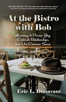 At the Bistro with Bob : Learning to Pursue Joy, Celebrate Relationships, and Use Common Sense 1964895065 Book Cover