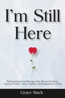 I'm Still Here: Healing Poems and Messages from Heaven for Every Season of Grief — Love, Comfort, and Permission to Go On 1806476169 Book Cover
