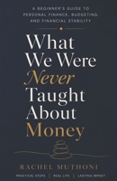 What We Were Never Taught About Money: A Beginner’s Guide to Managing Money, Building Wealth, and Creating Financial Stability B0HBWH34DM Book Cover