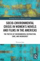 Socio-Environmental Crisis in Womens Novels and Films in the Americas : The Poetics of Environmental Destruction, Care, and Insurgency 103277195X Book Cover