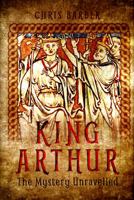 King Arthur: The Mystery Unravelled 152679666X Book Cover