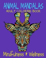 Animal Mandalas Adult Coloring Book Mindfulness & Wellness: Coloring For Relaxation With Stress-Relieving Designs B08TZ9LZBS Book Cover