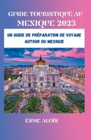 Guide Touristique au Mexique 2023: Un Guide de Préparation de Voyage Autour du Mexique B0C1JJV9KW Book Cover