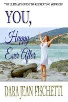 You, Happy Ever After: The Ultimate Guide to Re-Creating Yourself (Especially After Divorce or Heartbreak) 1539482413 Book Cover